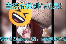 当捞女碰到心机男，成都Gucci店里画面极度舒适，恶人自有人收！视频封面