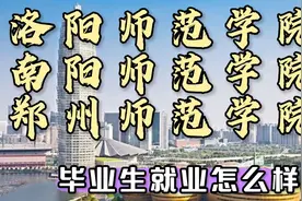 河南8:河南师范学院，南阳师范学院，郑州师范学院就业怎么样视频封面