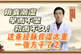 阴囊潮湿、举而不坚、勃而不久！这条经脉痰湿太重，一张方子了之视频封面