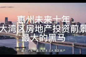 惠州未来十年房地产投资价值前景分析视频封面