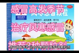 感冒高发季节，治疗风寒感冒，推荐三种颗粒剂视频封面