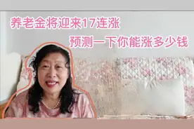 养老金将迎来17连涨，天津姐姐教你这样算，预估自己涨多少视频封面