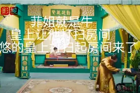 菲姐就是牛，皇上让他打扫房间，忽悠的皇上帮他打扫起房间来了视频封面
