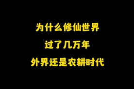 为什么修仙世界过了几万年，社会还是处于农耕时代，科技不进步吗视频封面
