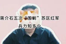 蒋介石五次“围剿”苏区红军，每次都动用了多少兵力视频封面