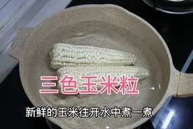 新鲜的玉米往开水中煮一煮，出锅瞬间变美食，看大厨如何操作！