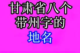 甘肃省八个带“州”字的地名，你知道吗？快来一起看看吧！视频封面