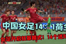 FiFa22：中国女足14：1荷兰！奥运会之仇现在来报，女足复仇成功视频封面