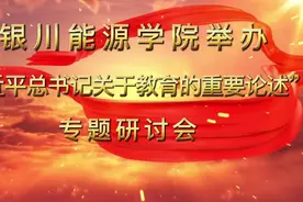 银川能源学院:深刻理解教育强国战略 走好特色兴校之路