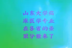 山东大学临床医学专业在各省的录取分数来了视频封面