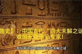 【趣史】：中国古代“四大未解之谜”难倒无数历史专家！视频封面