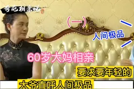 60岁大妈相亲，要求要年轻的，大爷直呼人间极品视频封面