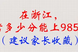 在浙江，考多少分能上985？（建议家长收藏）视频封面