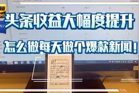 教你怎么头条的收益提高！每天怎么做一个爆款新闻的方法！