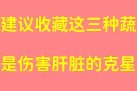建议收藏，这三种蔬菜是伤感肝脏的克星，你还在吃吗视频封面