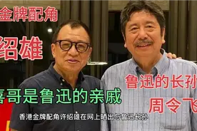 香港金牌配角“欢喜哥”许绍雄是鲁迅的侄子，表兄弟俩在内地合照视频封面