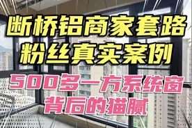 断桥铝窗商家套路粉丝真实案例，藏在500多一方系统窗背后的猫腻视频封面