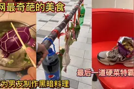 全网最奇葩的美食！女友为男友制作黑暗料理！最后一道硬菜特霸气视频封面