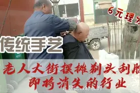 农村老人街口剃头加刮脸才6块，快失传的老手艺，快没人光顾了视频封面