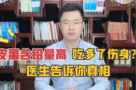 皮蛋含铅量高，常吃对人体伤害大？真的假的，医生告诉你实情！视频封面