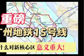 重磅！广州地铁15号线，为何对广州新核心区如此重要？三个方面！视频封面