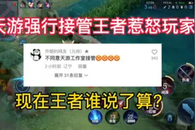 天游工作室强行接管王者惹怒玩家，现在王者谁说了算？