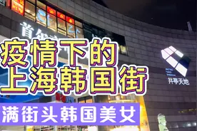 探访上海韩国街：街头许多韩国美女，彷佛置身于韩剧中啊视频封面