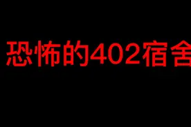 大学里的恐怖宿舍《402宿舍》你的大学里有没有这样的传闻？视频封面