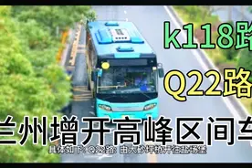 兰州公交集团将于8月17日起增开Q22路高峰区间车，k118路大站快车视频封面