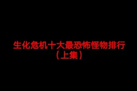 第100期生化危机十大恐怖怪物排行（上集）胆小勿入！！视频封面
