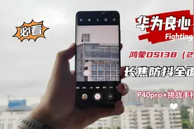 华为良心！鸿蒙138（2号补丁）让防抖大升级，P40pro+挑战手持20X