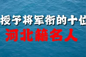 开国被授予将军衔，10位最会打仗的河北籍英雄，看看有你家乡的吗视频封面