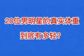 20位男明星的真实体重，王源体重十分惊人，肖战堪称男神级别视频封面