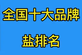 全国十大品牌盐排名你知道吗视频封面