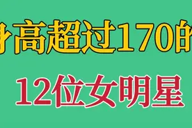 身高超过170的12位女明星，个个身材高挑美艳动人，你最喜欢哪位视频封面