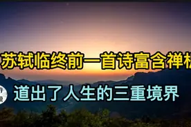 苏轼临终前一首诗，富含禅机与哲理，道出了人生的三重境界！视频封面