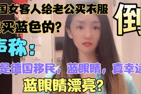 美国女客人给老公买衣服只买蓝色的：他是德国人，蓝眼睛，很幸运视频封面