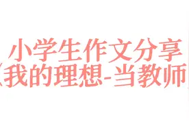 小学生作文分享:《我的理想-当教师》视频封面