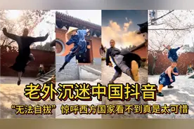 老外沉迷中国抖音，“无法自拔”惊呼西方国家看不到太可惜了！视频封面