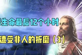 耶稣生命的最后12个小时——（3）遭受非人的折磨。视频封面