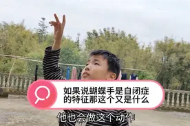 如果说蝴蝶手是自闭症孩子的特征，那么这个动作又代表着什么呢？