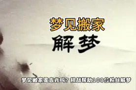 梦见搬家是凶是吉？帮一位粉丝解梦。