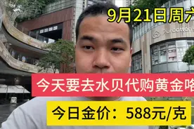 9月21日周六，今日金价：588元/克，今天要去水贝代购黄金。视频封面