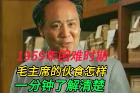 1959年困难时期，毛主席伙食怎样？一分钟了解清楚视频封面