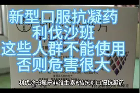 新型口服抗凝药利伐沙班，这些人群不能使用，否则危害很大视频封面