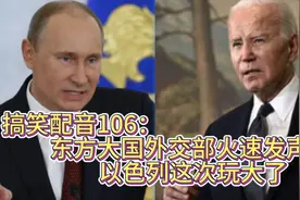 搞笑配音106：东方大国外交部火速发声  以色列这次玩大了视频封面