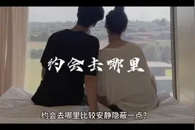 约会去哪里比较安静隐蔽浪漫一点？能肢体接触的约会地点，快带她视频封面