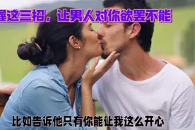 掌握这三招，让男人对你欲罢不能视频封面