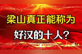 梁山真正能称为好汉的十人？视频封面