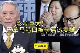 巴拿马港口被李嘉诚卖掉，对我国影响巨大！做生意不能什么钱都赚视频封面